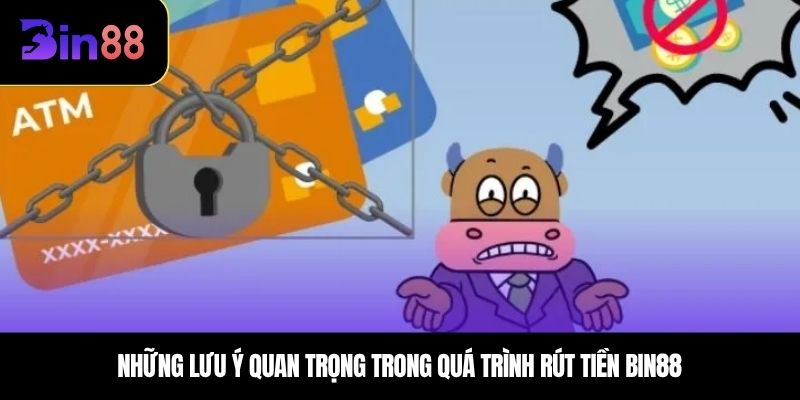 Những lưu ý quan trọng trong quá trình rút tiền BIN88