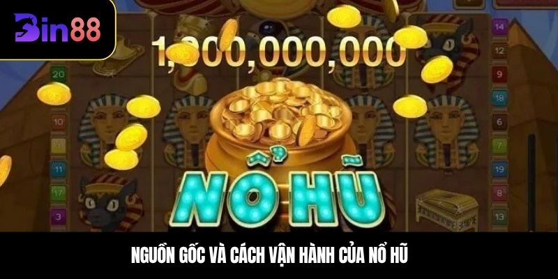 Nguồn gốc và cách vận hành của nổ hũ là gì?