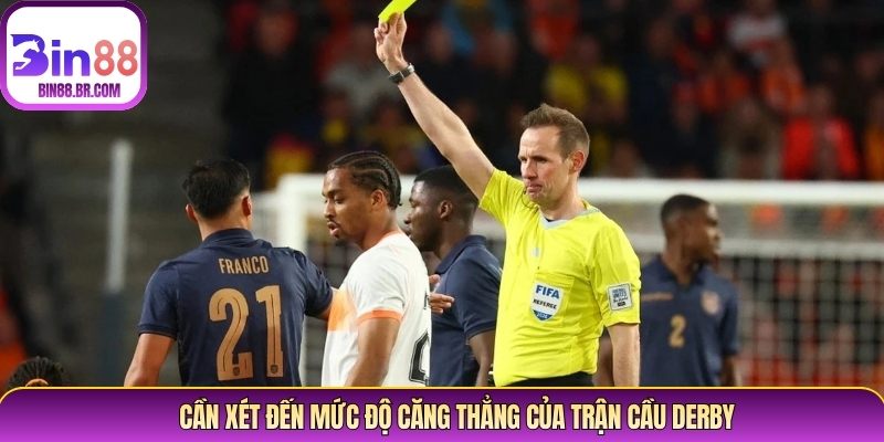 Cần xét đến mức độ căng thẳng của trận cầu derby