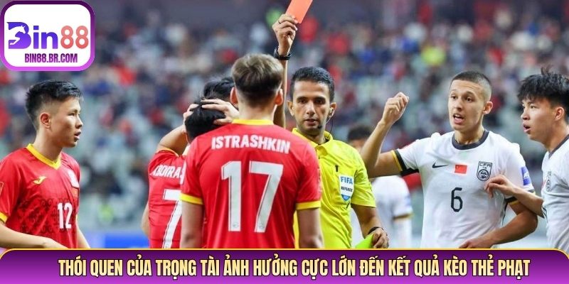 Thói quen của trọng tài ảnh hưởng cực lớn đến kết quả kèo thẻ phạt