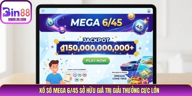 Xổ số Mega 6/45 sở hữu giá trị giải thưởng cực lớn