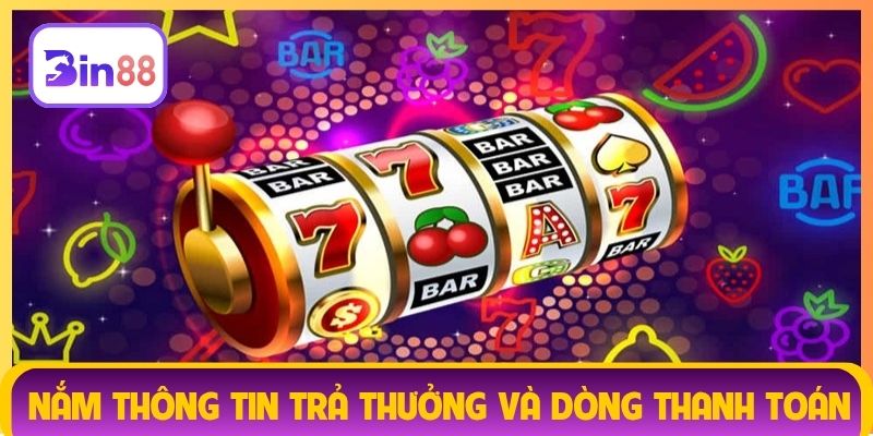 Nắm rõ thông tin trả thưởng và dòng thanh toán